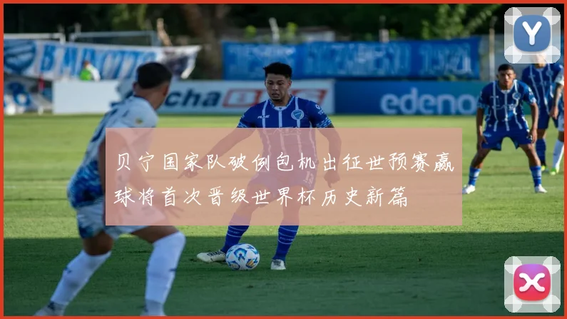 贝宁国家队破例包机出征世预赛赢球将首次晋级世界杯历史新篇