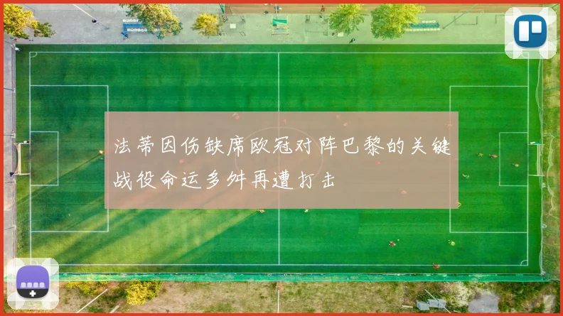 法蒂因伤缺席欧冠对阵巴黎的关键战役命运多舛再遭打击