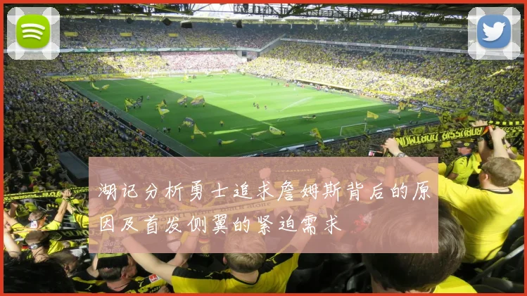湖记分析勇士追求詹姆斯背后的原因及首发侧翼的紧迫需求