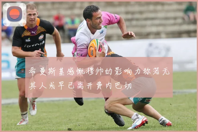 希曼斯基感慨穆帅的影响力称若无其人或早已离开费内巴切